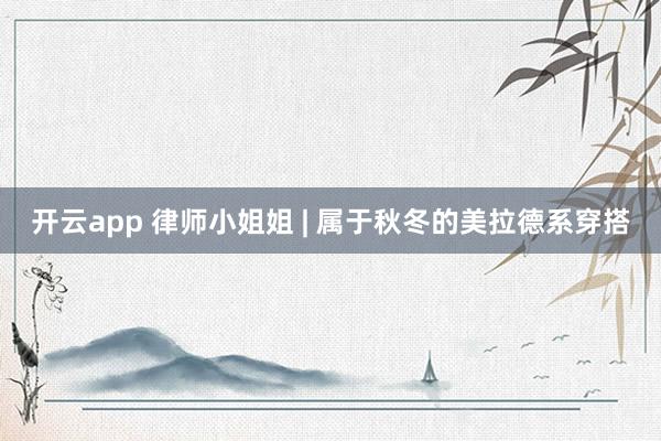 开云app 律师小姐姐 | 属于秋冬的美拉德系穿搭