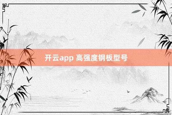 开云app 高强度钢板型号