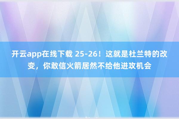 开云app在线下载 25-26！这就是杜兰特的改变，你敢信火箭居然不给他进攻机会