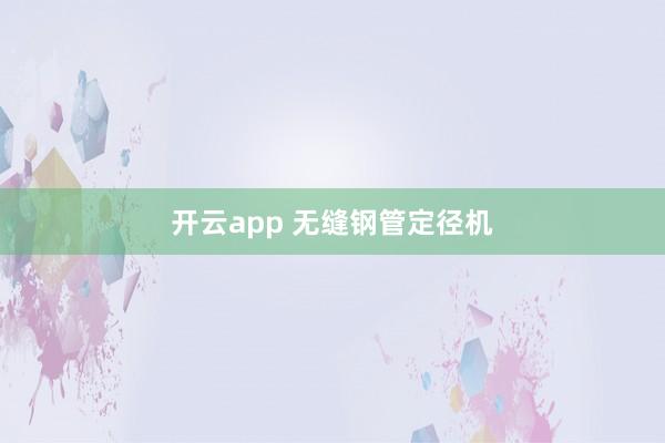 开云app 无缝钢管定径机