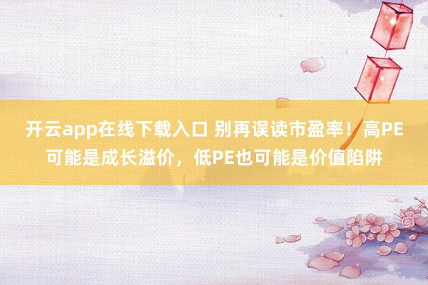开云app在线下载入口 别再误读市盈率！高PE可能是成长溢价，低PE也可能是价值陷阱