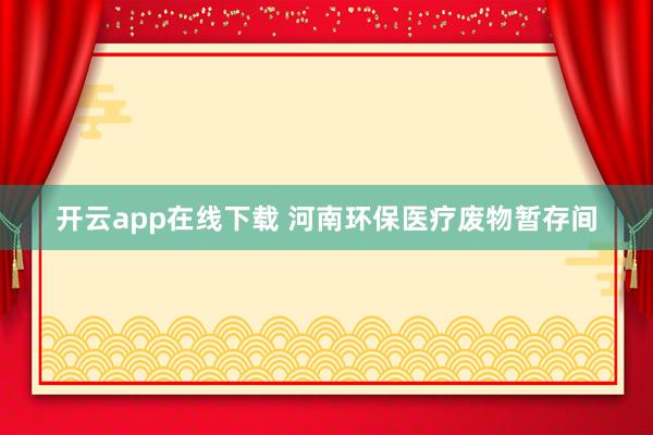 开云app在线下载 河南环保医疗废物暂存间