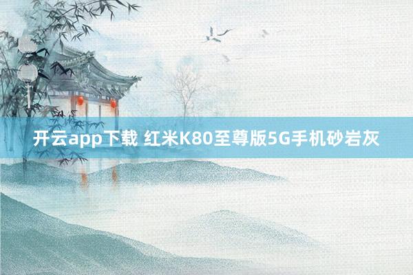 开云app下载 红米K80至尊版5G手机砂岩灰