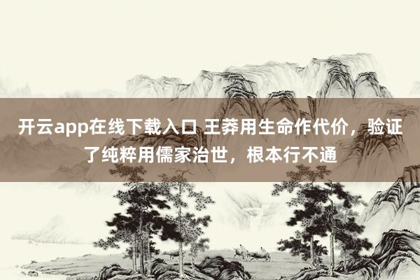 开云app在线下载入口 王莽用生命作代价，验证了纯粹用儒家治世，根本行不通